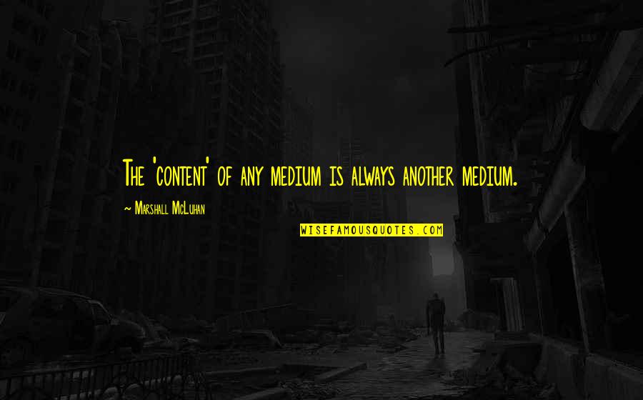 Mcluhan The Medium Quotes By Marshall McLuhan: The 'content' of any medium is always another
