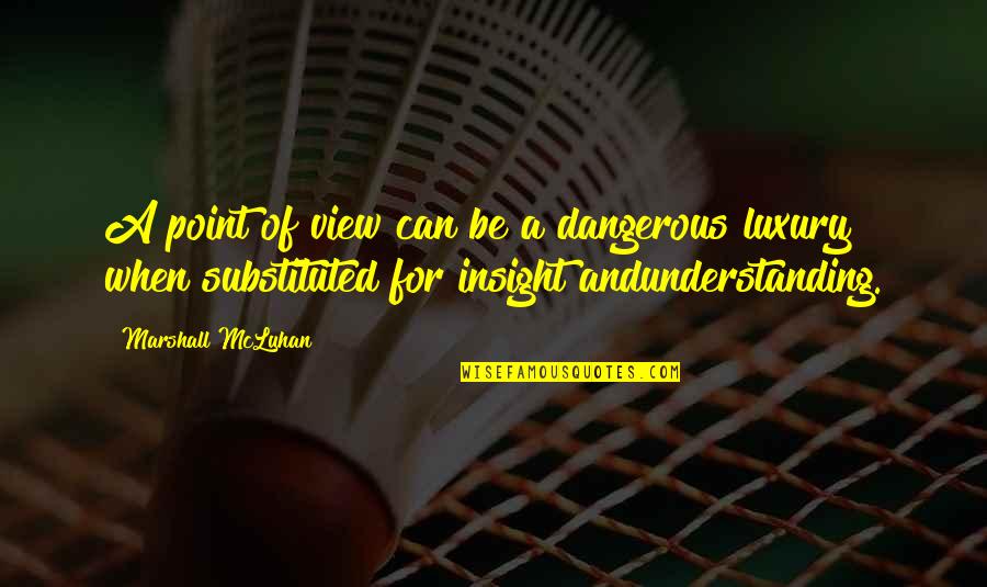 Mcluhan Understanding Quotes By Marshall McLuhan: A point of view can be a dangerous