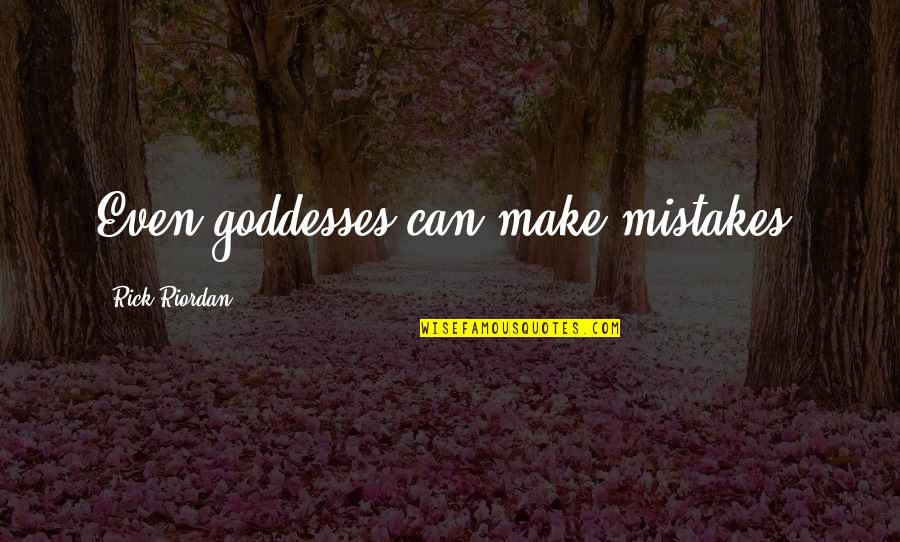 Mcluhanesque Quotes By Rick Riordan: Even goddesses can make mistakes.