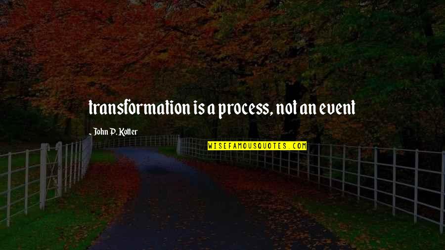 Mcluhanism Quotes By John P. Kotter: transformation is a process, not an event Mcluhanism Quotes By John P. Kotter: transformation is a process, not an event