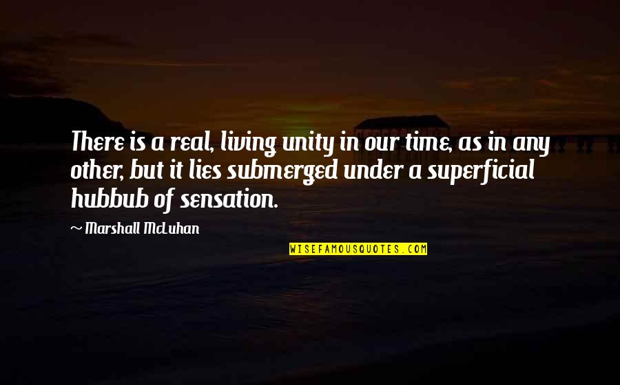 Mcluhan's Quotes By Marshall McLuhan: There is a real, living unity in our