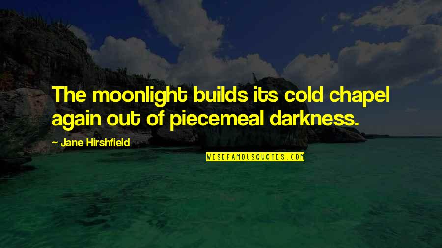 Mcmahon Coyne Quotes By Jane Hirshfield: The moonlight builds its cold chapel again out Mcmahon Coyne Quotes By Jane Hirshfield: The moonlight builds its cold chapel again out