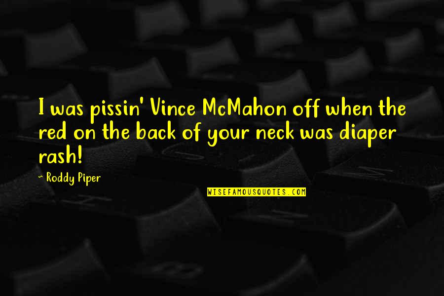 Mcmahon Quotes By Roddy Piper: I was pissin' Vince McMahon off when the