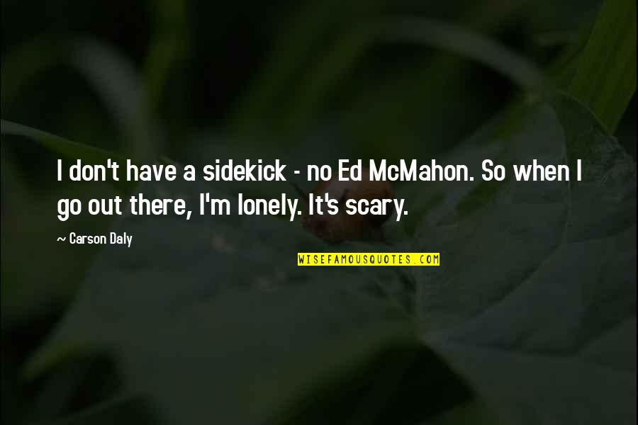 Mcmahon's Quotes By Carson Daly: I don't have a sidekick - no Ed