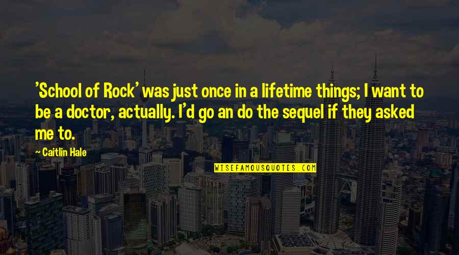 Mcmain High School Quotes By Caitlin Hale: 'School of Rock' was just once in a Mcmain High School Quotes By Caitlin Hale: 'School of Rock' was just once in a