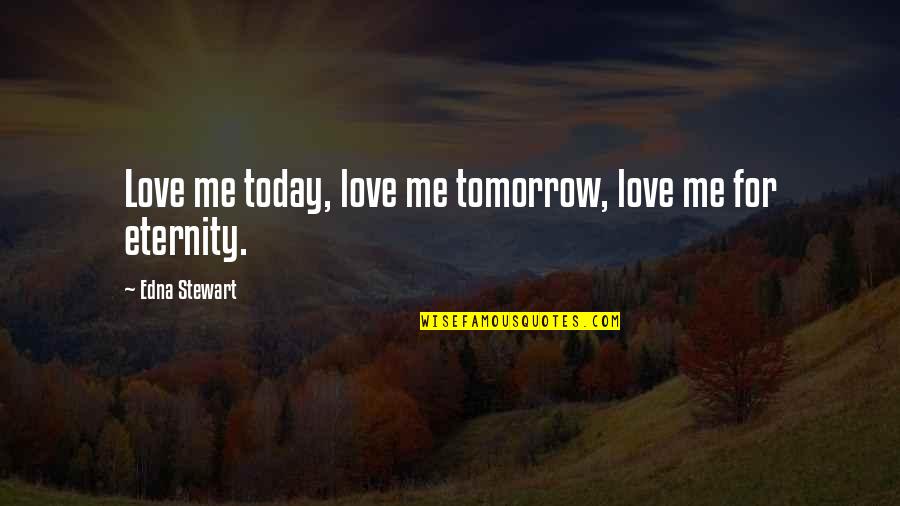 Mcmain High School Quotes By Edna Stewart: Love me today, love me tomorrow, love me Mcmain High School Quotes By Edna Stewart: Love me today, love me tomorrow, love me