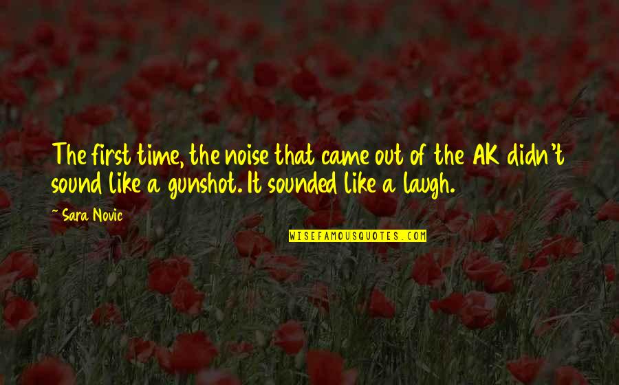 Mcmain Quotes By Sara Novic: The first time, the noise that came out Mcmain Quotes By Sara Novic: The first time, the noise that came out