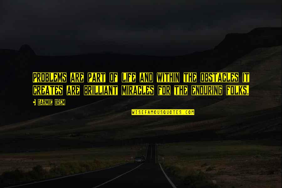 Mcmanamy Mcleod Quotes By Darmie Orem: Problems are part of life and within the
