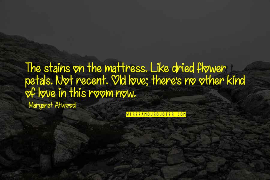 Mcmanamy Mcleod Quotes By Margaret Atwood: The stains on the mattress. Like dried flower