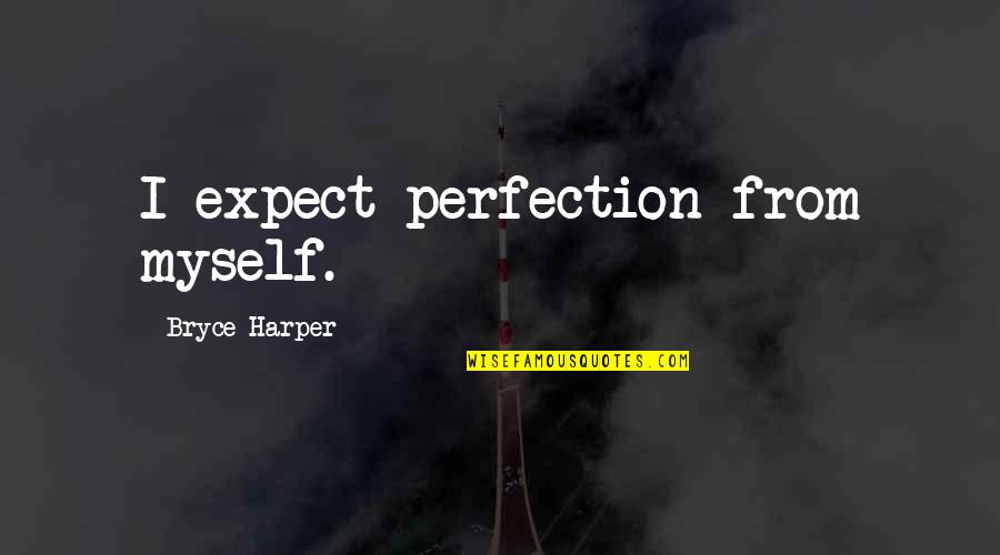 Mcmanamy Quotes By Bryce Harper: I expect perfection from myself. Mcmanamy Quotes By Bryce Harper: I expect perfection from myself.