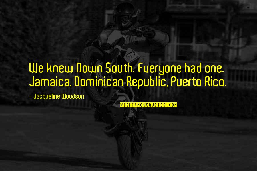 Mcmanamy Quotes By Jacqueline Woodson: We knew Down South. Everyone had one. Jamaica, Mcmanamy Quotes By Jacqueline Woodson: We knew Down South. Everyone had one. Jamaica,