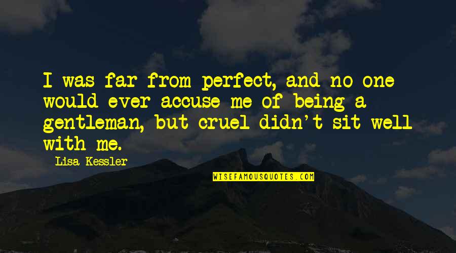Mcmanamy Quotes By Lisa Kessler: I was far from perfect, and no one Mcmanamy Quotes By Lisa Kessler: I was far from perfect, and no one