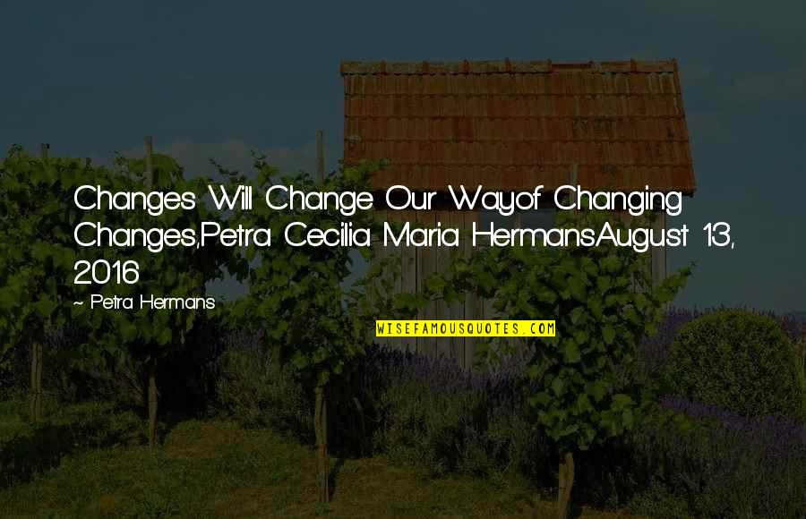 Mcmanamy Quotes By Petra Hermans: Changes Will Change Our Wayof Changing Changes,Petra Cecilia Mcmanamy Quotes By Petra Hermans: Changes Will Change Our Wayof Changing Changes,Petra Cecilia