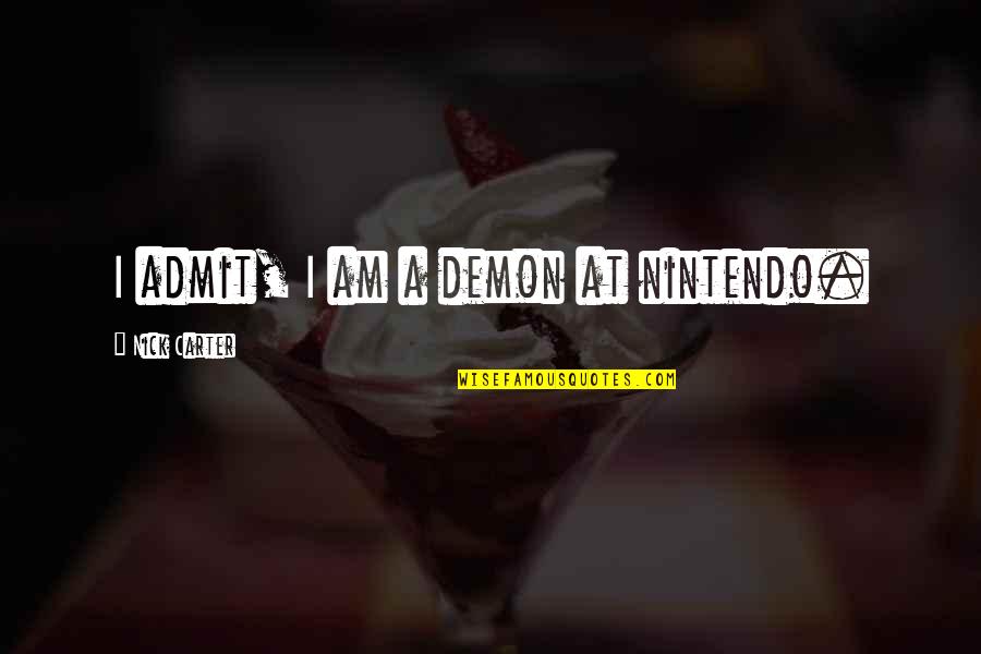 Mcmanaway Smugmug Quotes By Nick Carter: I admit, I am a demon at nintendo. Mcmanaway Smugmug Quotes By Nick Carter: I admit, I am a demon at nintendo.