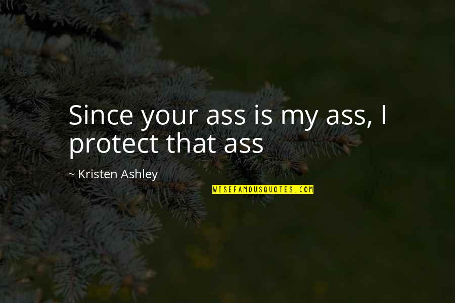 Mcmanigal Origins Quotes By Kristen Ashley: Since your ass is my ass, I protect Mcmanigal Origins Quotes By Kristen Ashley: Since your ass is my ass, I protect