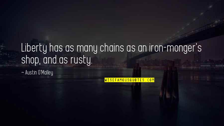 Mcmanis Quotes By Austin O'Malley: Liberty has as many chains as an iron-monger's