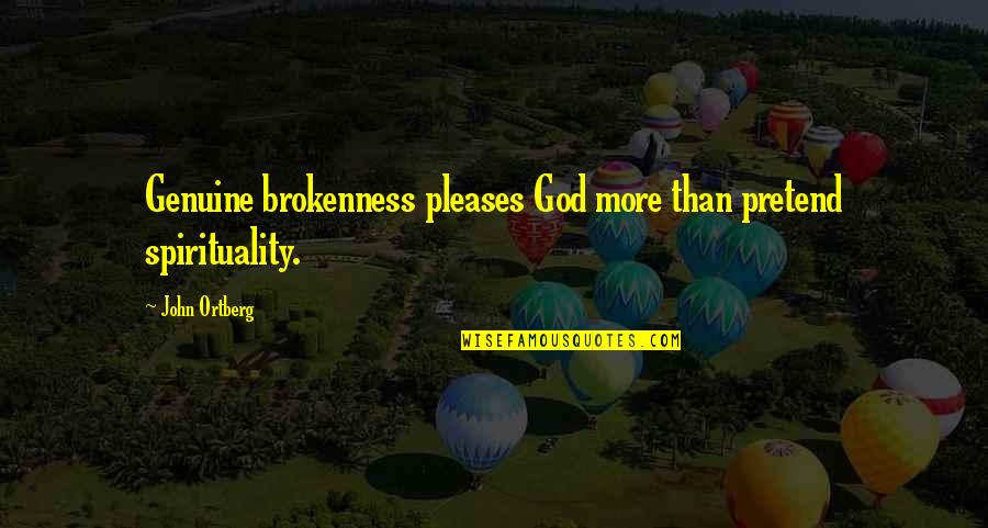 Mcmansion Hell Quotes By John Ortberg: Genuine brokenness pleases God more than pretend spirituality.