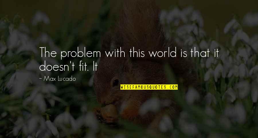 Mcmansion Hell Quotes By Max Lucado: The problem with this world is that it