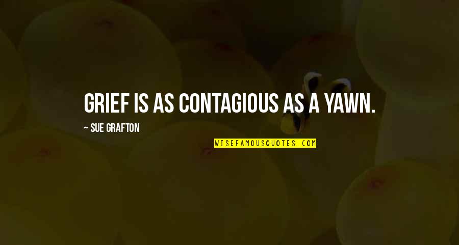 Mcmartin Trial Quotes By Sue Grafton: Grief is as contagious as a yawn. Mcmartin Trial Quotes By Sue Grafton: Grief is as contagious as a yawn.