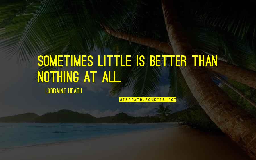 Mcmartin Tunnels Quotes By Lorraine Heath: Sometimes little is better than nothing at all.