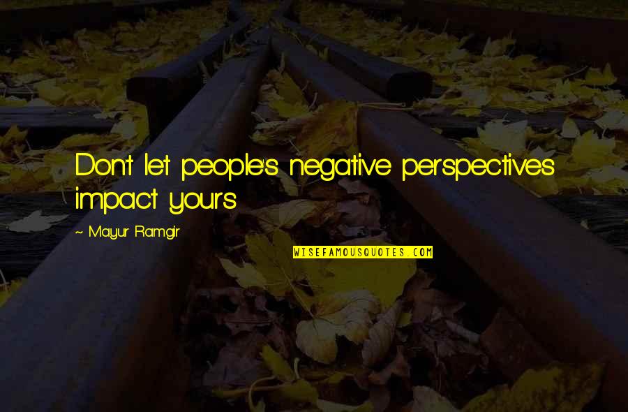 Mcmaster Carr Quotes By Mayur Ramgir: Don't let people's negative perspectives impact yours