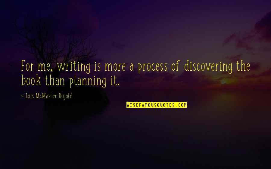 Mcmaster Quotes By Lois McMaster Bujold: For me, writing is more a process of