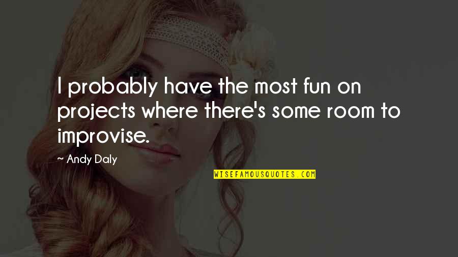 Mcmellon Bros Quotes By Andy Daly: I probably have the most fun on projects