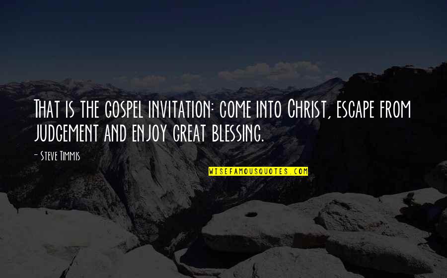 Mcmenamins Quotes By Steve Timmis: That is the gospel invitation: come into Christ, Mcmenamins Quotes By Steve Timmis: That is the gospel invitation: come into Christ,