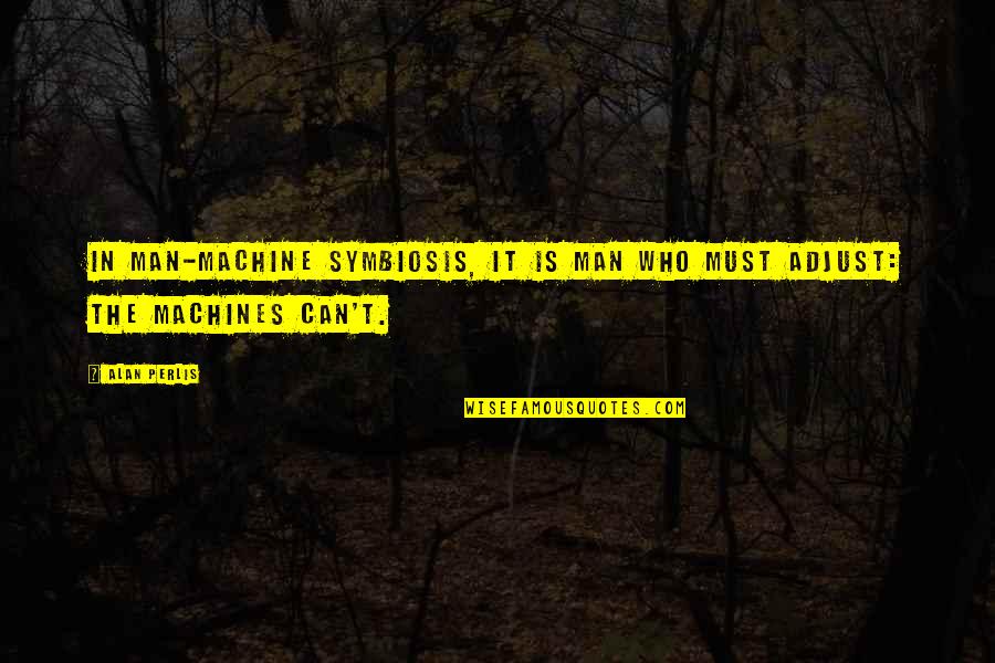 Mcmenamys Brockton Quotes By Alan Perlis: In man-machine symbiosis, it is man who must