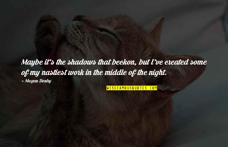 Mcmenamys Brockton Quotes By Megan Denby: Maybe it's the shadows that beckon, but I've