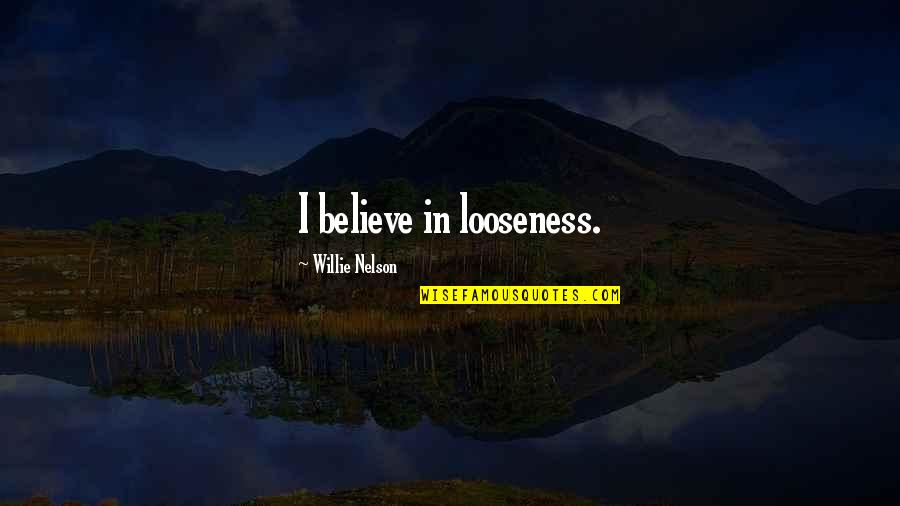 Mcmenamys Brockton Quotes By Willie Nelson: I believe in looseness.