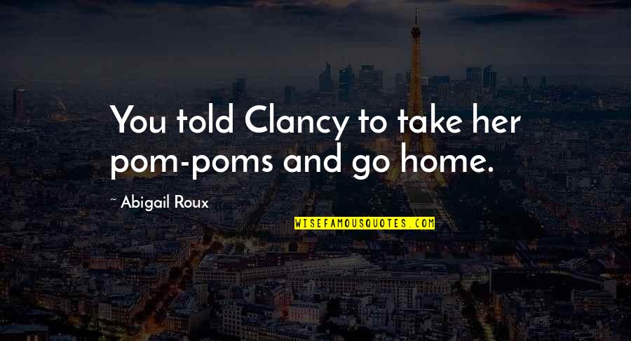 Mcmicken College Quotes By Abigail Roux: You told Clancy to take her pom-poms and Mcmicken College Quotes By Abigail Roux: You told Clancy to take her pom-poms and