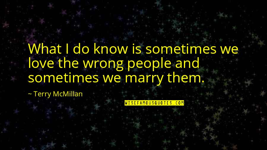 Mcmillan Quotes By Terry McMillan: What I do know is sometimes we love