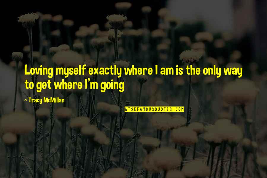 Mcmillan Quotes By Tracy McMillan: Loving myself exactly where I am is the