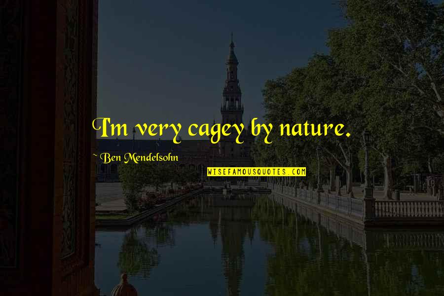 Mcmillen Transportation Quotes By Ben Mendelsohn: I'm very cagey by nature. Mcmillen Transportation Quotes By Ben Mendelsohn: I'm very cagey by nature.