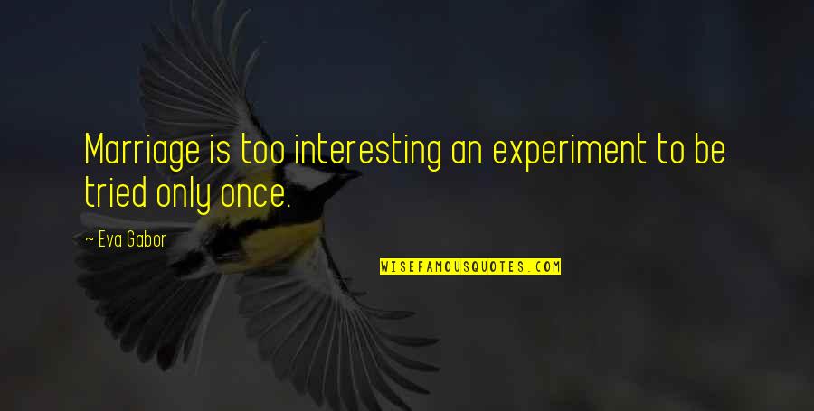 Mcmillian Quotes By Eva Gabor: Marriage is too interesting an experiment to be