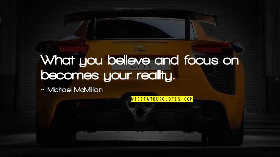 Mcmillian Quotes By Michael McMillian: What you believe and focus on becomes your