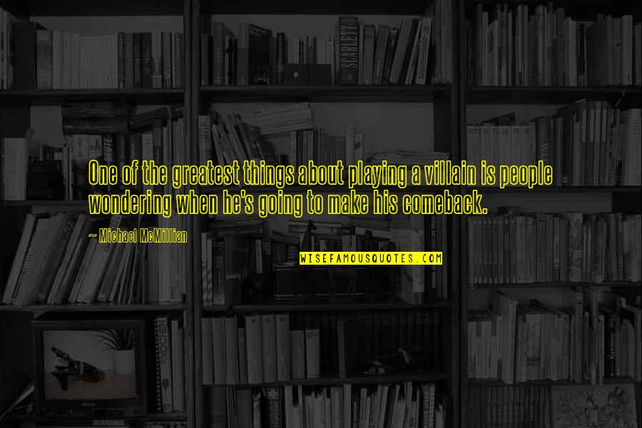 Mcmillian Quotes By Michael McMillian: One of the greatest things about playing a Mcmillian Quotes By Michael McMillian: One of the greatest things about playing a