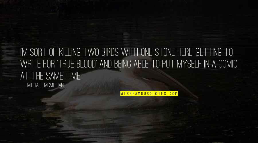 Mcmillian Quotes By Michael McMillian: I'm sort of killing two birds with one Mcmillian Quotes By Michael McMillian: I'm sort of killing two birds with one