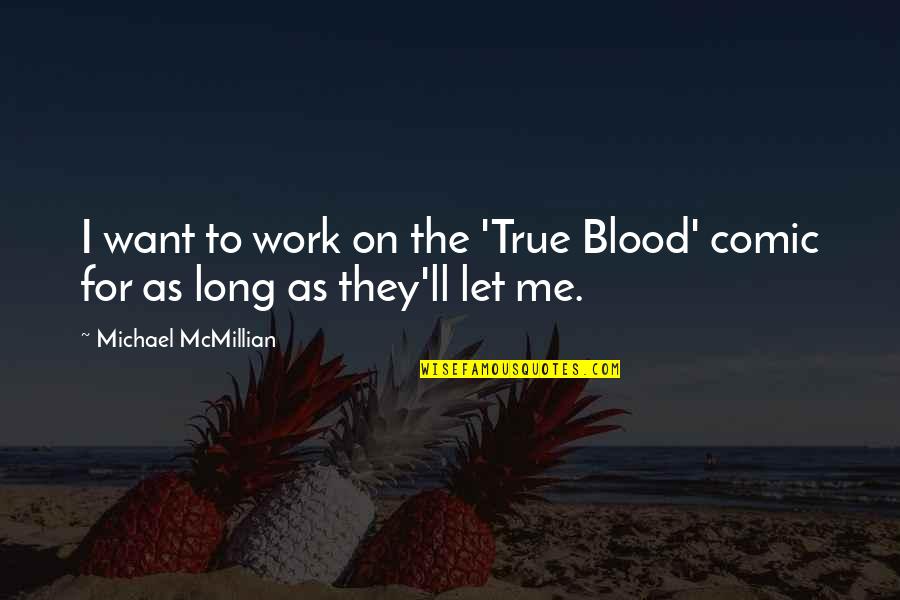 Mcmillian Quotes By Michael McMillian: I want to work on the 'True Blood' Mcmillian Quotes By Michael McMillian: I want to work on the 'True Blood'
