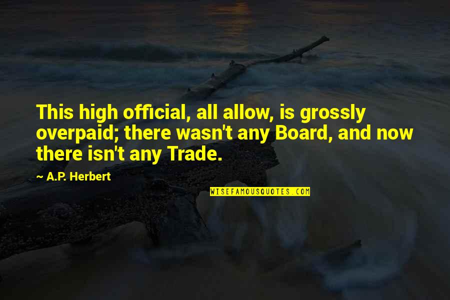 Mcmonagle Perri Quotes By A.P. Herbert: This high official, all allow, is grossly overpaid; Mcmonagle Perri Quotes By A.P. Herbert: This high official, all allow, is grossly overpaid;