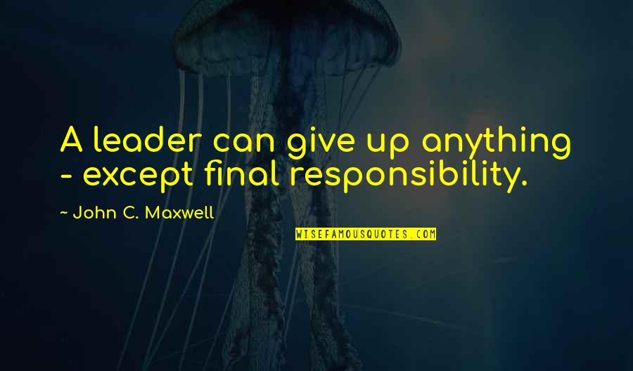 Mcmonagle Rogers Quotes By John C. Maxwell: A leader can give up anything - except Mcmonagle Rogers Quotes By John C. Maxwell: A leader can give up anything - except