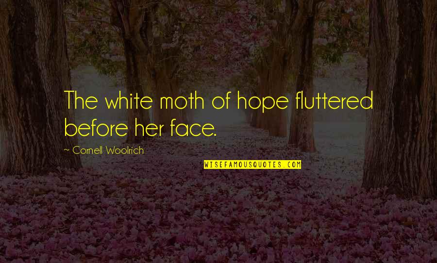 Mcmonigle John Quotes By Cornell Woolrich: The white moth of hope fluttered before her Mcmonigle John Quotes By Cornell Woolrich: The white moth of hope fluttered before her