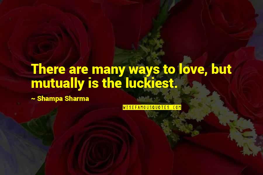 Mcmordie Ranch Quotes By Shampa Sharma: There are many ways to love, but mutually Mcmordie Ranch Quotes By Shampa Sharma: There are many ways to love, but mutually