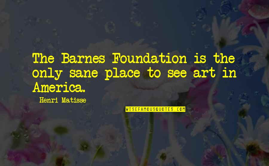 Mcmorris Brothers Quotes By Henri Matisse: The Barnes Foundation is the only sane place