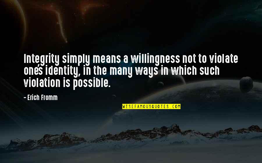 Mcmorris Kristina Quotes By Erich Fromm: Integrity simply means a willingness not to violate Mcmorris Kristina Quotes By Erich Fromm: Integrity simply means a willingness not to violate