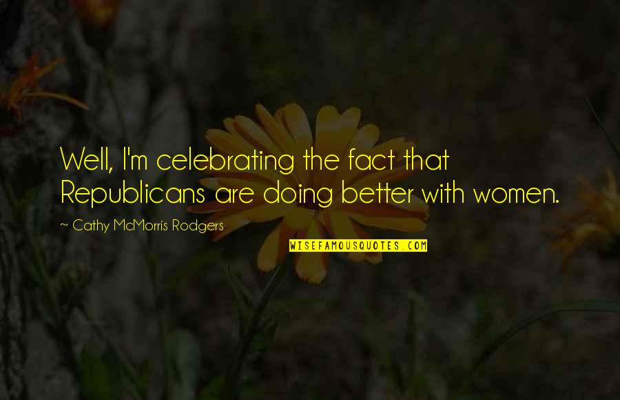 Mcmorris Quotes By Cathy McMorris Rodgers: Well, I'm celebrating the fact that Republicans are Mcmorris Quotes By Cathy McMorris Rodgers: Well, I'm celebrating the fact that Republicans are