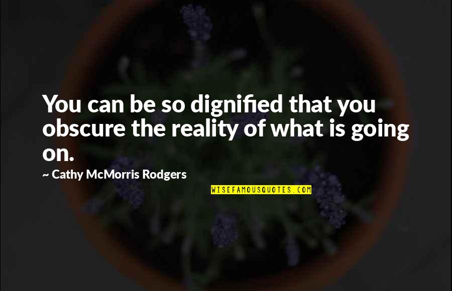 Mcmorris Quotes By Cathy McMorris Rodgers: You can be so dignified that you obscure Mcmorris Quotes By Cathy McMorris Rodgers: You can be so dignified that you obscure