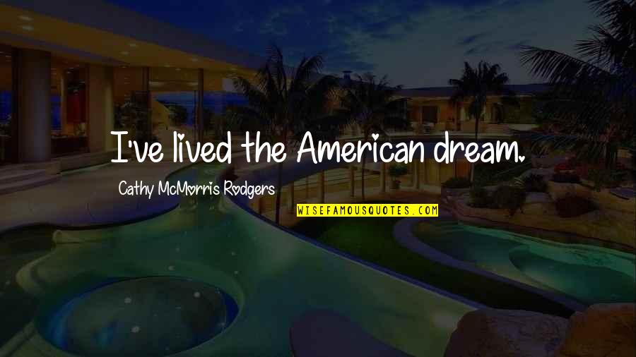 Mcmorris Rodgers Quotes By Cathy McMorris Rodgers: I've lived the American dream. Mcmorris Rodgers Quotes By Cathy McMorris Rodgers: I've lived the American dream.