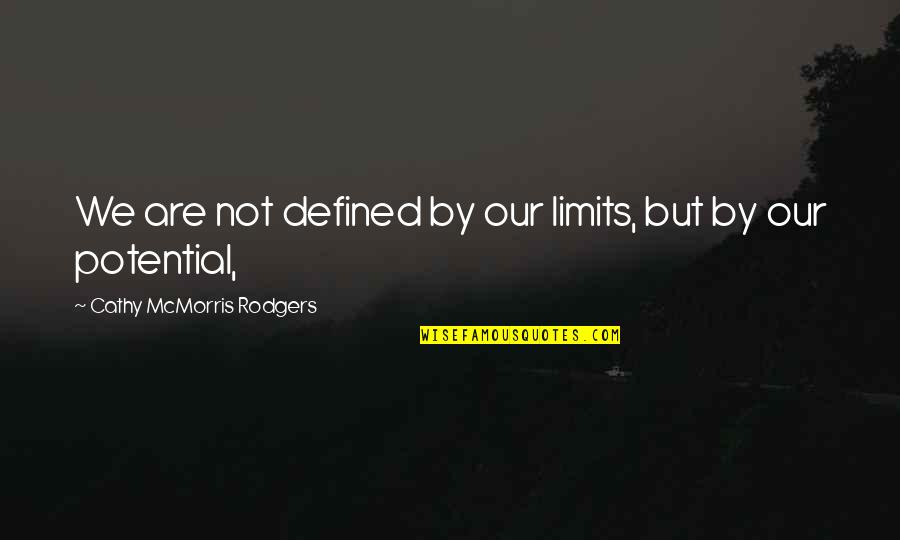 Mcmorris Rodgers Quotes By Cathy McMorris Rodgers: We are not defined by our limits, but Mcmorris Rodgers Quotes By Cathy McMorris Rodgers: We are not defined by our limits, but